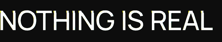 Nothing Is Real